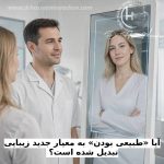 آیا «طبیعی بودن» به معیار جدید زیبایی تبدیل شده است؟