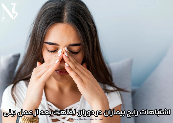 اشتباهات رایج بیماران در دوران نقاهت بعد از عمل بینی